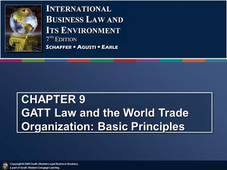 Copyright © 2009 South-Western Legal Studies in Business, a part of South-Western Cengage Learning. CHAPTER 9 GATT Law and the World Trade Organization: