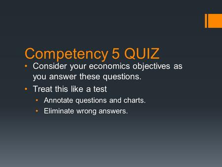 Competency 5 QUIZ Consider your economics objectives as you answer these questions. Treat this like a test Annotate questions and charts. Eliminate wrong.