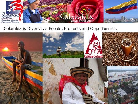 Colombia is Diversity: People, Products and Opportunities.