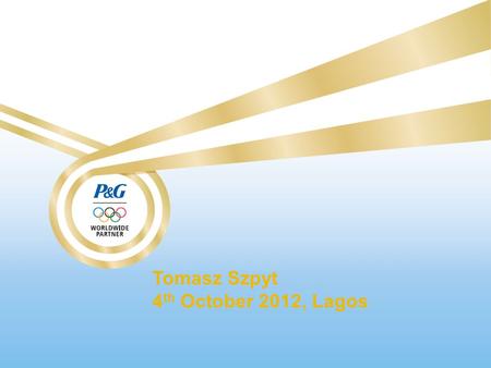 Tomasz Szpyt 4 th October 2012, Lagos. Our Purpose We will provide branded products and services of superior quality and value that improve the lives.