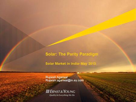 Solar: The Parity Paradigm Solar Market in India- May 2013 Rupesh Agarwal