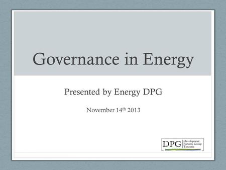 Governance in Energy Presented by Energy DPG November 14 th 2013.