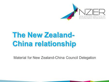 The New Zealand- China relationship Material for New Zealand-China Council Delegation.