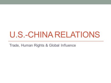 U.S.-CHINA RELATIONS Trade, Human Rights & Global Influence.