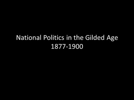 National Politics in the Gilded Age 1877-1900. Shift in National Focus Prior to Civil War/Reconstruction – Divisive issues such as slavery and reconstruction.