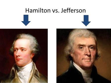 Hamilton vs. Jefferson. Overview on their beliefs… Hamilton, being from the North, backed manufacturing, higher tariffs and business Hamilton wanted a.