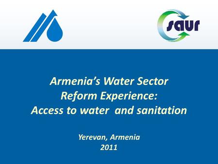 Armenias Water Sector Reform Experience: Access to water and sanitation Yerevan, Armenia 2011.