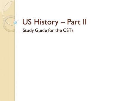 US History – Part II Study Guide for the CSTs. 1. In 1900 the United States declared an Open Door Policy that reflected which of the following beliefs?