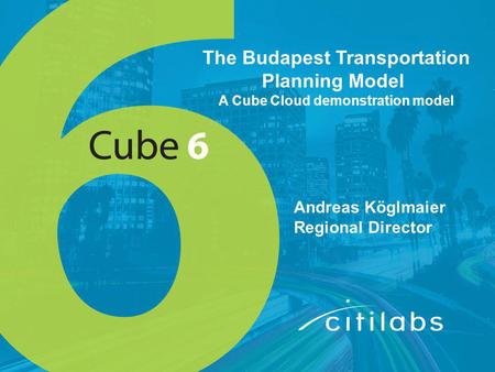 The Budapest Transportation Planning Model A Cube Cloud demonstration model Andreas Köglmaier Regional Director.