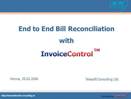 End to End Bill Reconciliation with  Telesoft Consulting Ltd. Vienna, 20.02.2006.