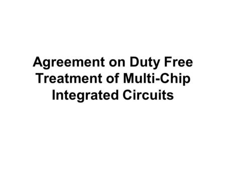 Agreement on Duty Free Treatment of Multi-Chip Integrated Circuits.