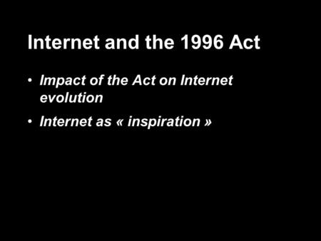 Internet and the 1996 Act Impact of the Act on Internet evolution Internet as « inspiration »