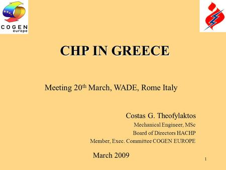 1 CHP IN GREECE Costas G. Theofylaktos Mechanical Engineer, MSc Board of Directors HACHP Member, Exec. Committee COGEN EUROPE March 2009 Meeting 20 th.