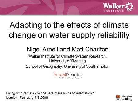 Adapting to the effects of climate change on water supply reliability Nigel Arnell and Matt Charlton Walker Institute for Climate System Research, University.