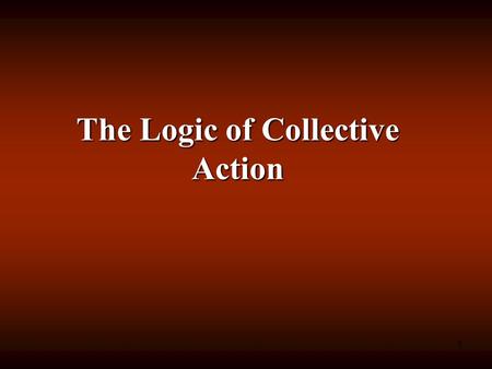 1 The Logic of Collective Action. 2 All economic activity in a market economy is undertaken and carried through by individuals for their own ideal or.