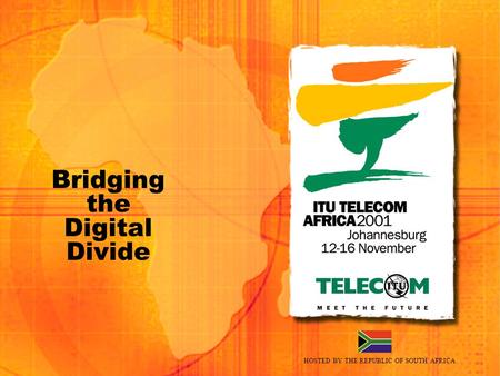 HOSTED BY THE REPUBLIC OF SOUTH AFRICA Bridging the Digital Divide.