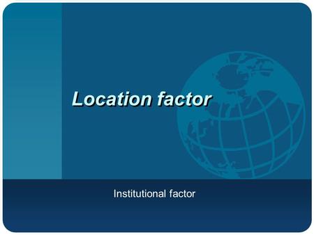 Location factor Institutional factor.