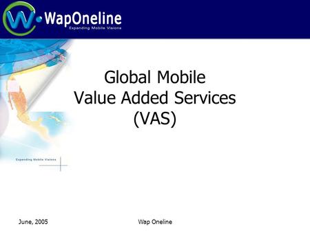 June, 2005Wap Oneline Global Mobile Value Added Services (VAS)