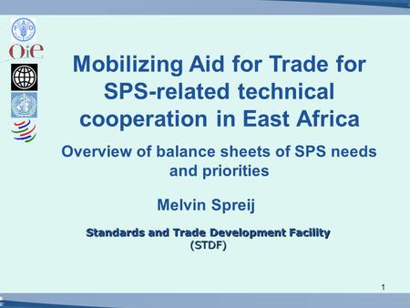 1 Standards and Trade Development Facility (STDF) Melvin Spreij Mobilizing Aid for Trade for SPS-related technical cooperation in East Africa Overview.