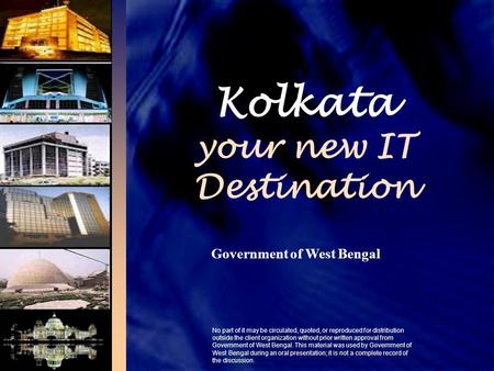 Kolkata your new IT Destination Government of West Bengal No part of it may be circulated, quoted, or reproduced for distribution outside the client organization.