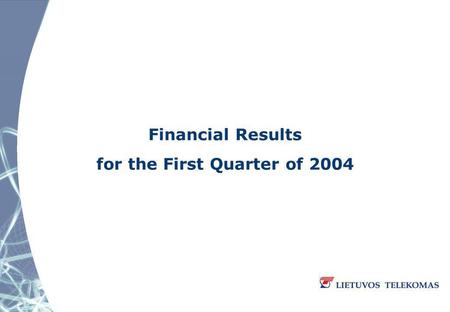 Financial Results for the First Quarter of 2004. Highlights – First Quarter of 2004 On 2 January 2004 Arunas Siksta took the office of General Manager.