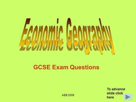 Economic Geography GCSE Exam Questions To advance slide click here