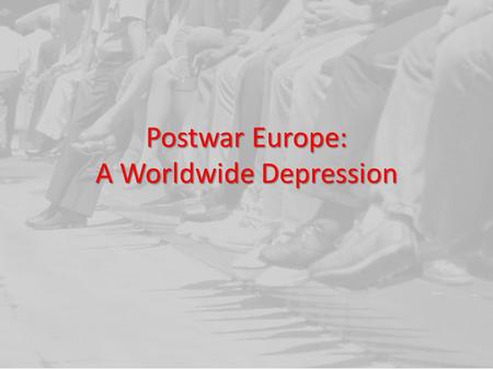 Postwar Europe: A Worldwide Depression