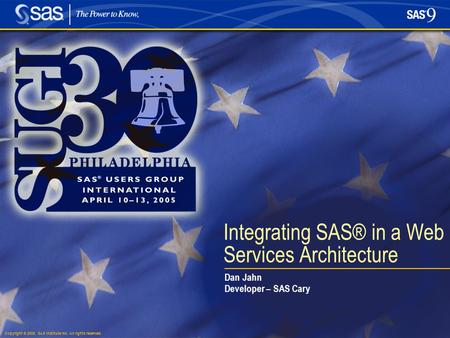 Copyright © 2005, SAS Institute Inc. All rights reserved. Integrating SAS® in a Web Services Architecture Dan Jahn Developer – SAS Cary.