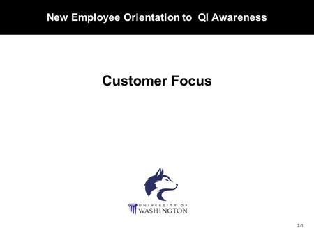 CUSTOMERVIDEOSTANDARDSWHAT IS C.S. 2-1 New Employee Orientation to QI Awareness Customer Focus.