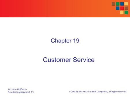 McGraw-Hill/Irwin Retailing Management, 7/e © 2008 by The McGraw-Hill Companies, All rights reserved. Chapter 19 Customer Service.