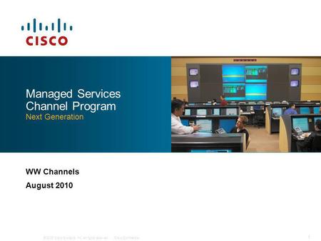 © 2009 Cisco Systems, Inc. All rights reserved.Cisco Confidential 1 Managed Services Channel Program Next Generation WW Channels August 2010.
