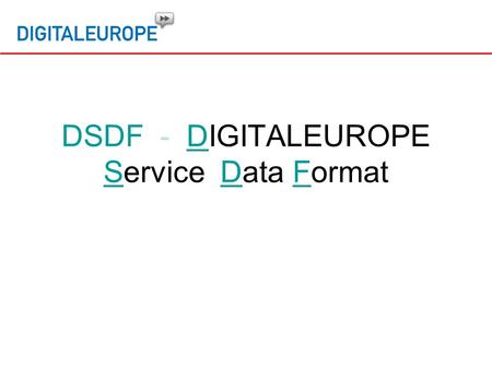 DSDF - DIGITALEUROPE Service Data Format. e-Service workgroup (subgroup of After Sales Issue Group) mostly concentrates on data standards in the after.