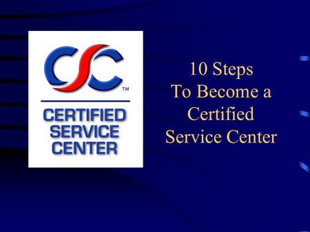 10 Steps To Become a Certified Service Center. What Is the Certified Service Center Program? Program to help identify those facilities that are most likely.