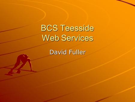 BCS Teesside Web Services David Fuller. What I will cover What are Web Services? What is SOA? What is BPEL? Demonstrate the construction of a web service.