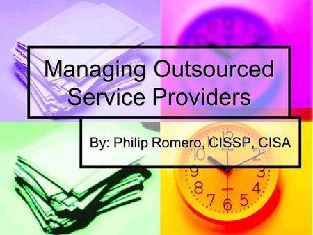 Managing Outsourced Service Providers By: Philip Romero, CISSP, CISA.