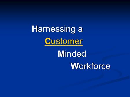 Harnessing a Customer Customer Minded Workforce. Customer Service Challenge your paradigm of customer service... Foster a culture of customer service.
