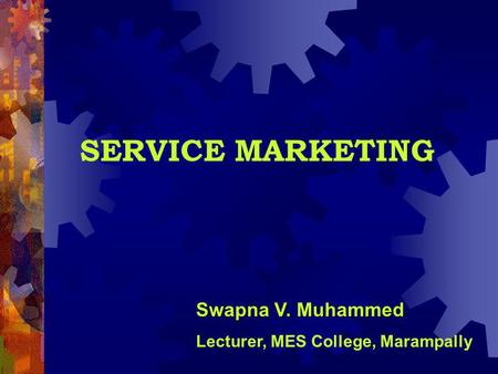 SERVICE MARKETING Swapna V. Muhammed Lecturer, MES College, Marampally.
