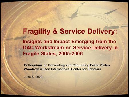 Fragility & Service Delivery:. Insights and Impact Emerging from the DAC Workstream on Service Delivery in Fragile States, 2005-2006 Colloquium on Preventing.