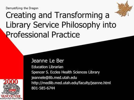Demystifying the Dragon Creating and Transforming a Library Service Philosophy into Professional Practice Jeanne Le Ber Education Librarian Spencer S.