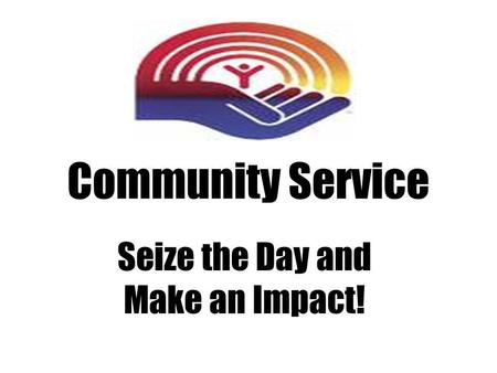 Community Service Seize the Day and Make an Impact!