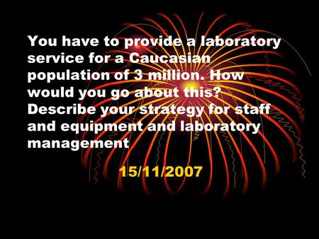 You have to provide a laboratory service for a Caucasian population of 3 million. How would you go about this? Describe your strategy for staff and equipment.