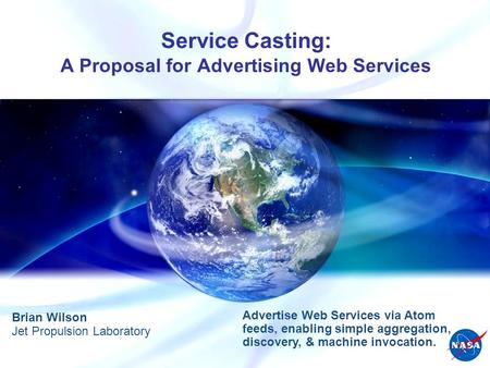 Wilson 1 ESDSWG Meeting, Philadelphia, PA, Oct. 21-23, 2008 Service Casting: A Proposal for Advertising Web Services Brian Wilson Jet Propulsion Laboratory.