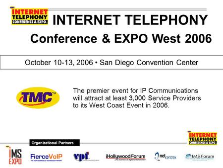 INTERNET TELEPHONY The premier event for IP Communications will attract at least 3,000 Service Providers to its West Coast Event in 2006. October 10-13,