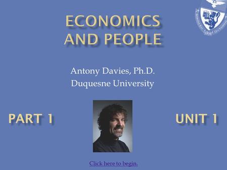 Antony Davies, Ph.D. Duquesne University Click here to begin.