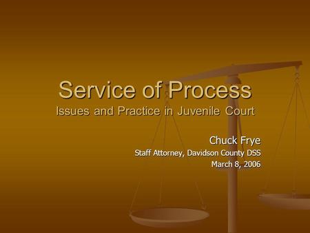 Service of Process Issues and Practice in Juvenile Court Chuck Frye Staff Attorney, Davidson County DSS March 8, 2006.