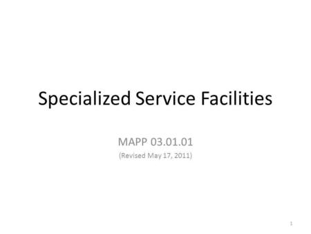Specialized Service Facilities MAPP 03.01.01 (Revised May 17, 2011) 1.