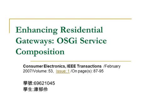 Enhancing Residential Gateways: OSGi Service Composition Consumer Electronics, IEEE Transactions /February 2007/Volume: 53, Issue: 1 /On page(s): 87-95Issue: