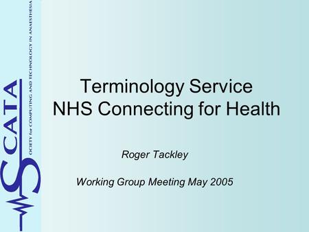 Terminology Service NHS Connecting for Health Roger Tackley Working Group Meeting May 2005.