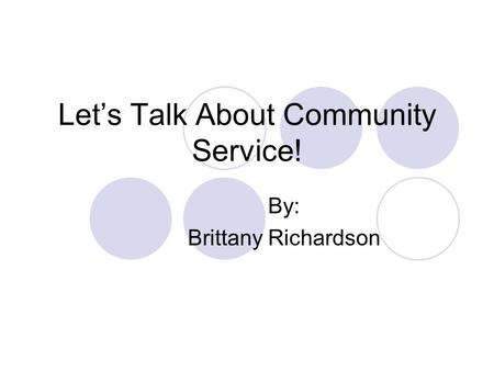 Lets Talk About Community Service! By: Brittany Richardson.