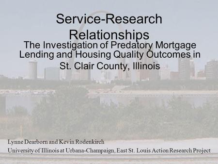 Service-Research Relationships The Investigation of Predatory Mortgage Lending and Housing Quality Outcomes in St. Clair County, Illinois University of.